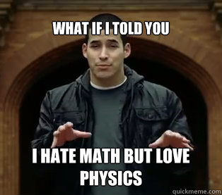 What if I told you I hate math but love physics - What if I told you I hate math but love physics  Jefferson Bethke