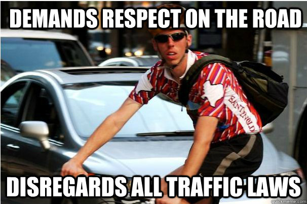 demands respect on the road Disregards all traffic laws  scumbagbiciclist