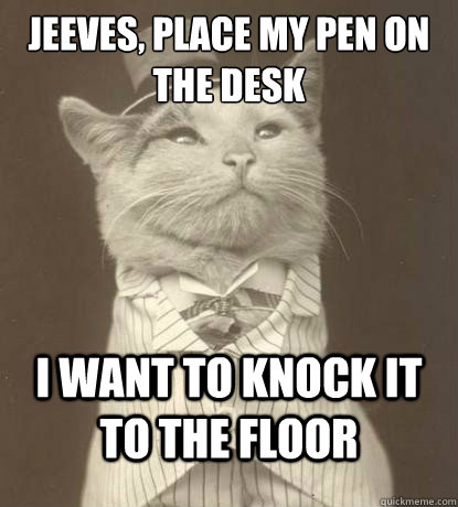 Jeeves, Place my Pen on the desk I want to knock it to the floor  