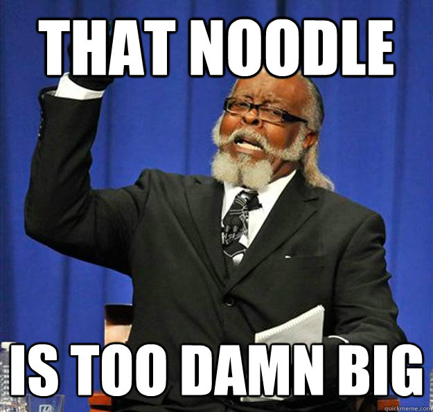 That noodle is too damn big  Jimmy McMillan