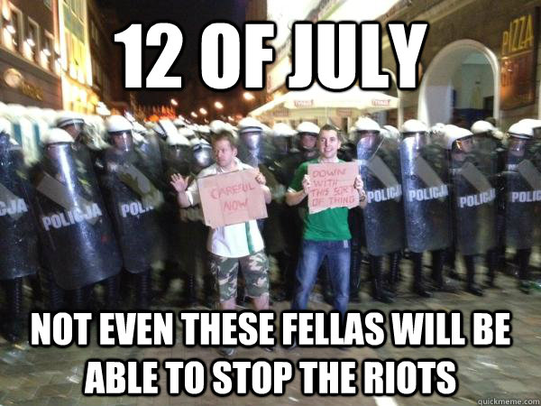 12 of July not even these fellas will be able to stop the riots  - 12 of July not even these fellas will be able to stop the riots   12 of july