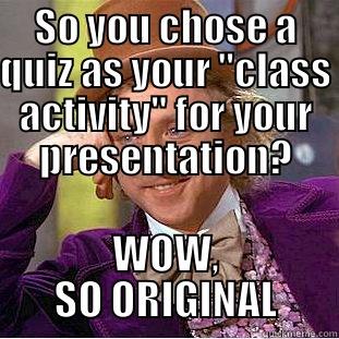 SO YOU CHOSE A QUIZ AS YOUR 