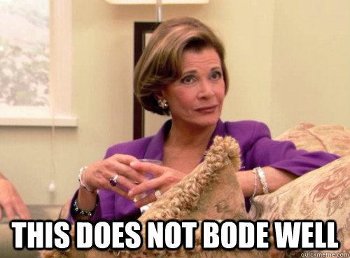  This does not bode well -  This does not bode well  Lucille Bluth - This does not bode well