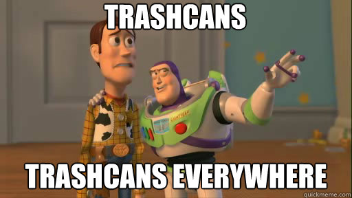 TRASHCANS TRASHCANS EVERYWHERE  Everywhere