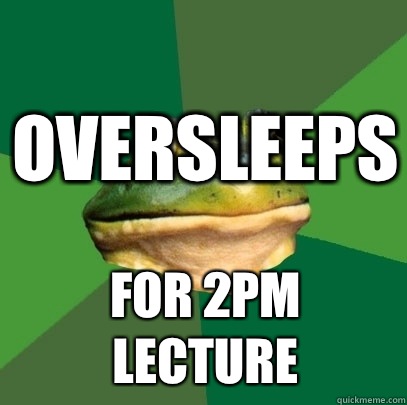 Oversleeps For 2pm lecture  Foul Bachelor Frog