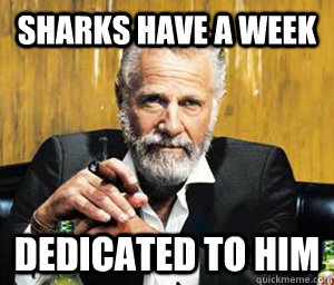 Sharks have a week dedicated to him  