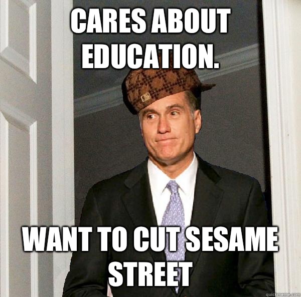 Cares about education. Want to cut Sesame Street  Scumbag Mitt Romney