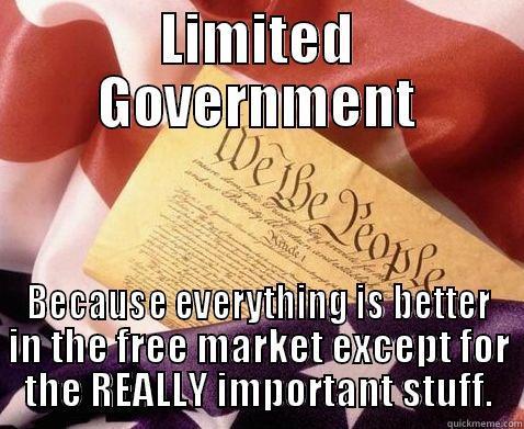 Limited Government - LIMITED GOVERNMENT BECAUSE EVERYTHING IS BETTER IN THE FREE MARKET EXCEPT FOR THE REALLY IMPORTANT STUFF. Misc