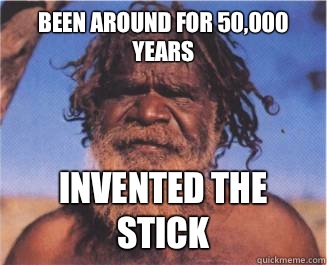 Been around for 50,000 years Invented the stick   Aboriginal