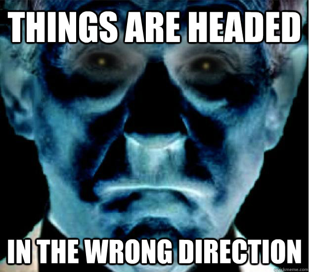 Things are headed in the wrong direction  