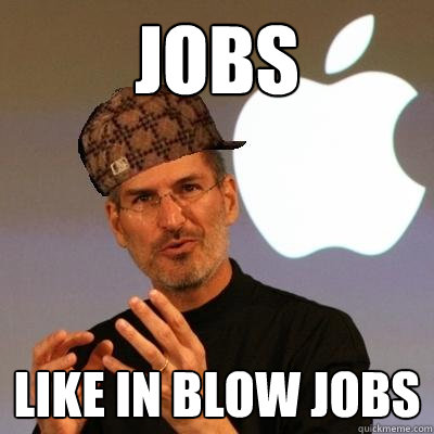 JOBS Like in Blow Jobs  Scumbag Steve Jobs