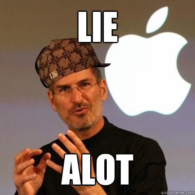 Lie alot  Scumbag Steve Jobs