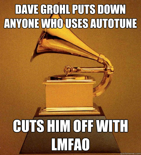 dave grohl puts down anyone who uses autotune Cuts him off with lmfao - dave grohl puts down anyone who uses autotune Cuts him off with lmfao  Scumbag Grammys