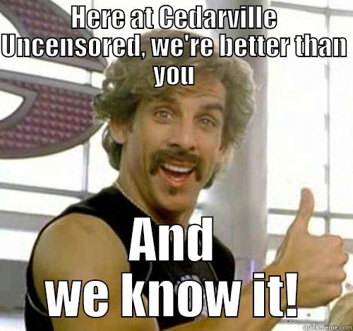 HERE AT CEDARVILLE UNCENSORED, WE'RE BETTER THAN YOU AND WE KNOW IT! Misc