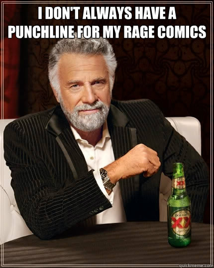 I don't always have a punchline for my rage comics   The Most Interesting Man In The World