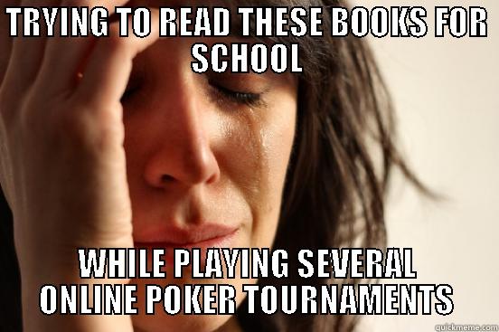 TRYING TO READ THESE BOOKS FOR SCHOOL WHILE PLAYING SEVERAL ONLINE POKER TOURNAMENTS First World Problems