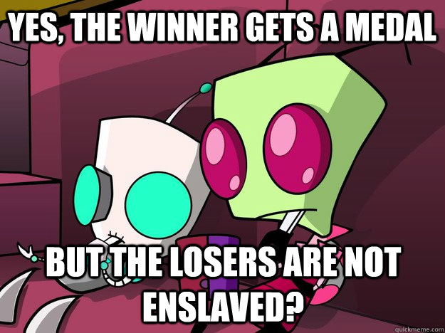 Yes, the winner gets a medal But the losers are not enslaved?  