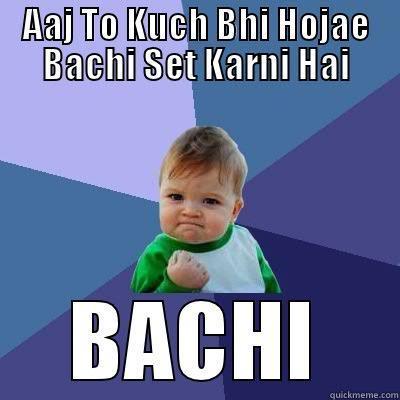 AAJ TO KUCH BHI HOJAE BACHI SET KARNI HAI BACHI Success Kid