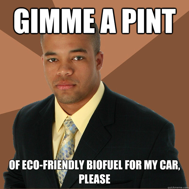 Gimme a pint of eco-friendly biofuel for my car, please  Successful Black Man