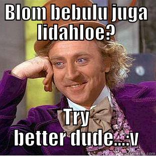 BLOM BEBULU JUGA LIDAHLOE? TRY BETTER DUDE...:V Condescending Wonka