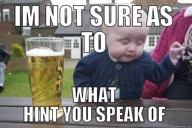 This shit is wack - IM NOT SURE AS TO WHAT HINT YOU SPEAK OF drunk baby