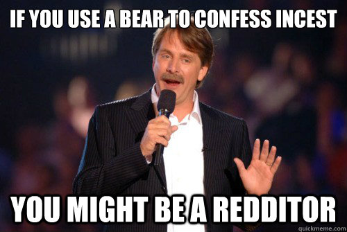 If you use a bear to confess incest  you might be a redditor - If you use a bear to confess incest  you might be a redditor  Misc