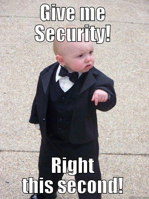 GIVE ME SECURITY! RIGHT THIS SECOND! Baby Godfather