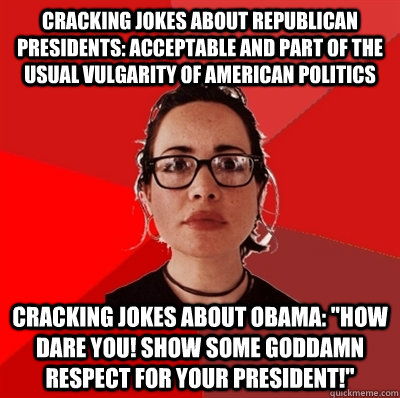cracking jokes about republican presidents: acceptable and part of the usual vulgarity of american politics  cracking jokes about obama: 
