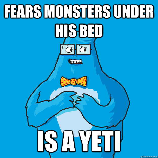 Fears monsters under his bed is a yeti  