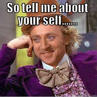 SO TELL ME ABOUT YOUR SELF.......  Condescending Wonka
