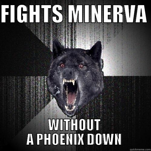FIGHTS MINERVA  WITHOUT A PHOENIX DOWN Insanity Wolf