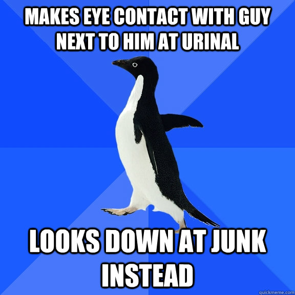 Makes eye contact with guy next to him at urinal Looks down at junk instead  Socially Awkward Penguin