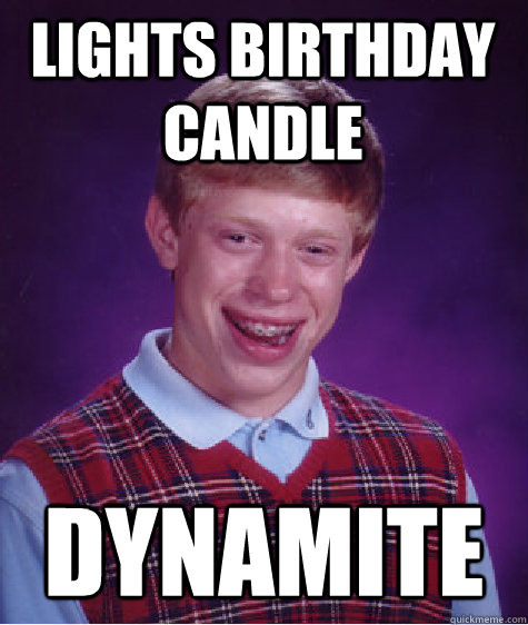 lights birthday candle Dynamite - lights birthday candle Dynamite  Bad Luck Brian