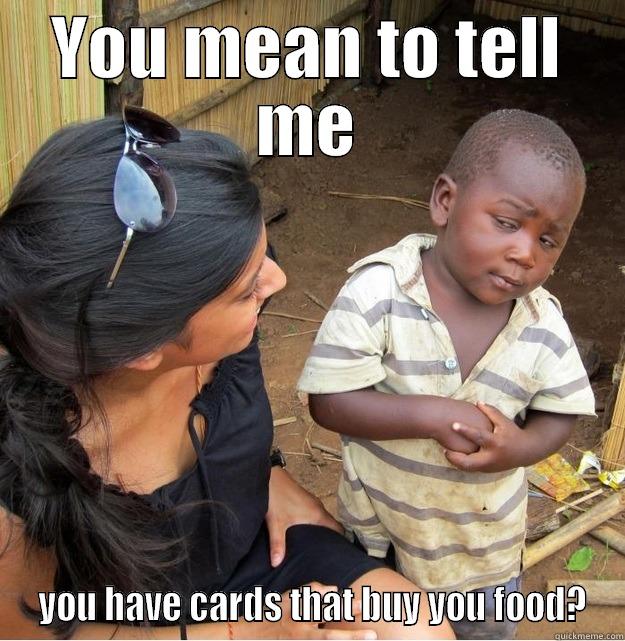 YOU MEAN TO TELL ME  YOU HAVE CARDS THAT BUY YOU FOOD? Skeptical Third World Kid