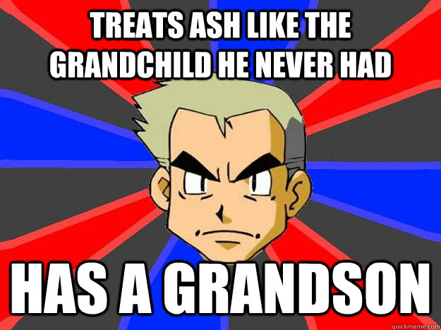 treats ash like the grandchild he never had has a grandson  Professor Oak