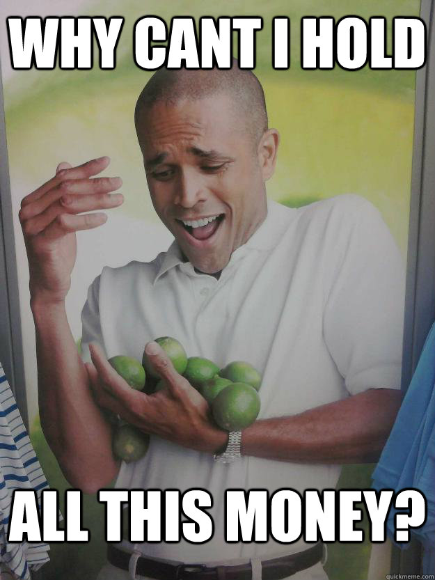 Why cant I hold all this money?  Why Cant I Hold All These Limes Guy