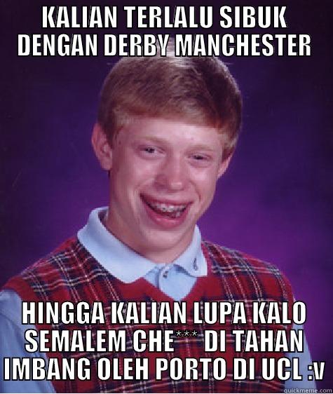 KALIAN TERLALU SIBUK DENGAN DERBY MANCHESTER HINGGA KALIAN LUPA KALO SEMALEM CHE*** DI TAHAN IMBANG OLEH PORTO DI UCL :V Bad Luck Brian