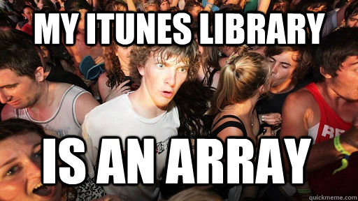 My itunes library is an array - My itunes library is an array  Sudden Clarity Clarence