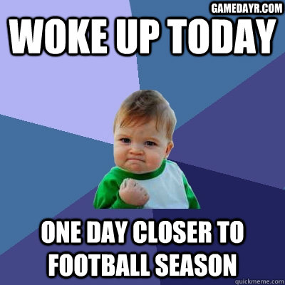 woke up today one day closer to football season gamedayr.com  Success Kid