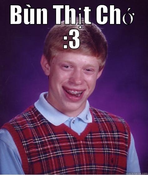 BÙN THỊT CHỚ :3  Bad Luck Brian
