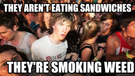 They aren't eating sandwiches they're smoking weed  Sudden Clarity Clarence