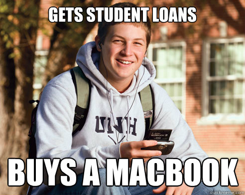 gets student loans buys a macbook  College Freshman
