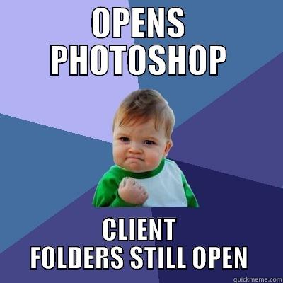 OPENS PHOTOSHOP CLIENT FOLDERS STILL OPEN Success Kid