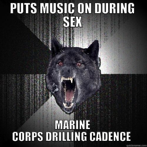 PUTS MUSIC ON DURING SEX MARINE CORPS DRILLING CADENCE  Insanity Wolf