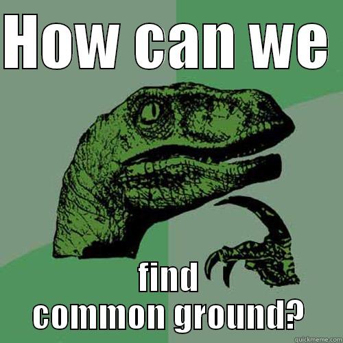 HOW CAN WE  FIND COMMON GROUND? Philosoraptor