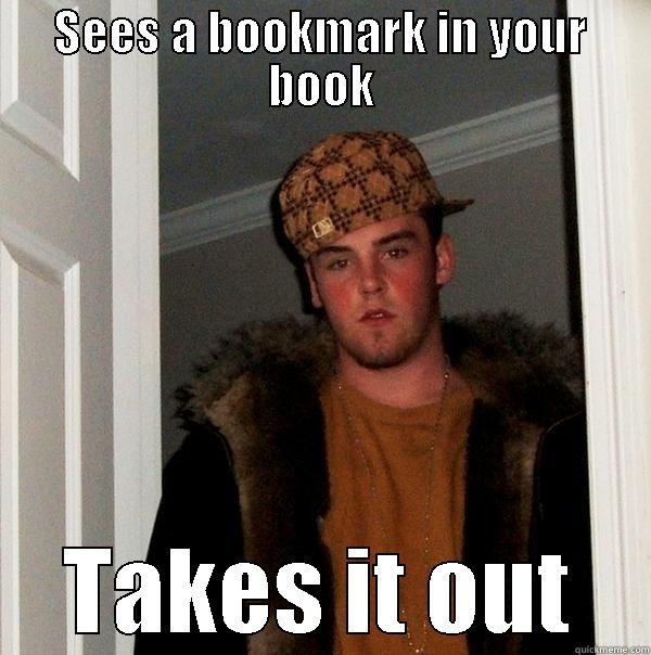 SEES A BOOKMARK IN YOUR BOOK TAKES IT OUT Scumbag Steve