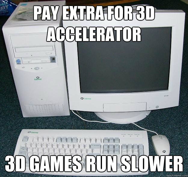 Pay Extra for 3D Accelerator  3d games run slower  First Gaming Computer