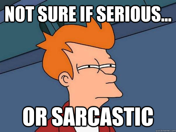 Not sure if serious... Or sarcastic - Not sure if serious... Or sarcastic  Misc