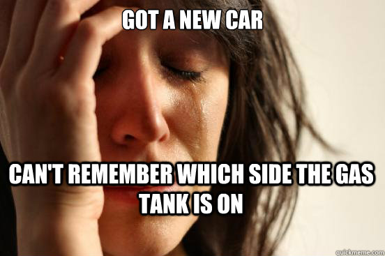 Got a new car can't remember which side the gas tank is on  First World Problems