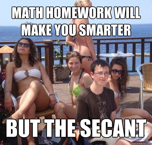 MATH HOMEWORK WILL MAKE YOU SMARTER BUT THE SECANT - MATH HOMEWORK WILL MAKE YOU SMARTER BUT THE SECANT  untitled meme